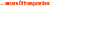 ... unsere Öffnungszeiten: Dienstag ..... 9.00 - 13.00 Uhr Mittwoch ... 9.00 - 13.00 / 14.00 - 18.00 Uhr Donnerstag 9.00 - 13.00 / 14.00 - 18.00 Uhr Freitag ......... 9.00 - 13.00 / 14.00 - 18.00 Uhr Samstag ...... geschlossen! Individuelle Termine möglich! Anmeldung: Tel. +49 8638 4398